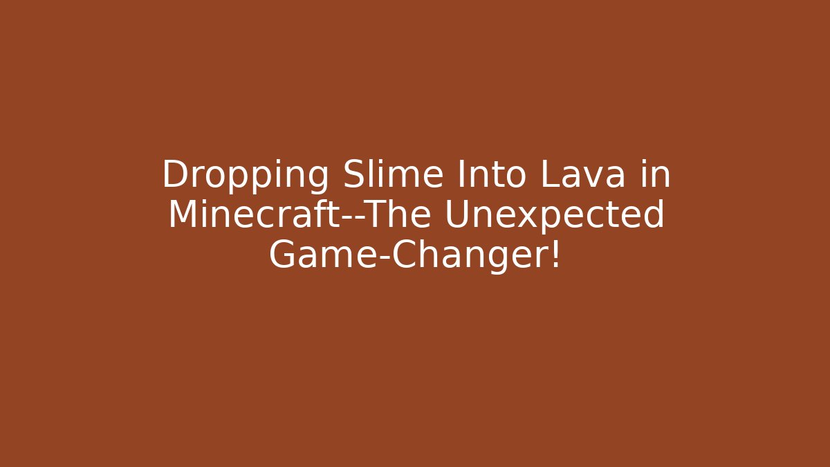 Dropping Slime Into Lava in Minecraft—The Unexpected Game-Changer!