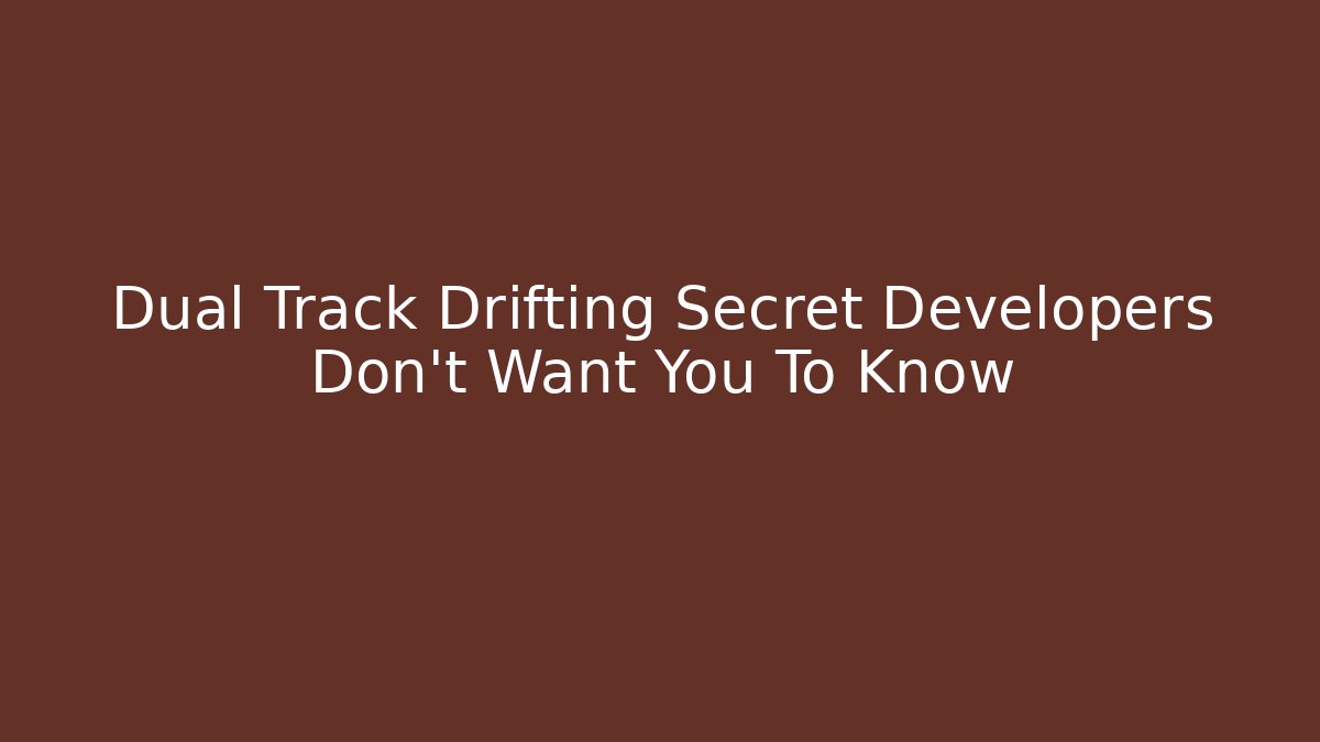 Dual Track Drifting Secret Developers Don't Want You To Know