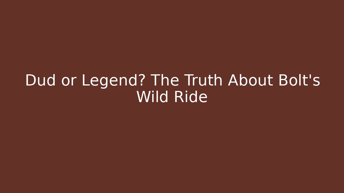 Dud or Legend? The Truth About Bolt's Wild Ride
