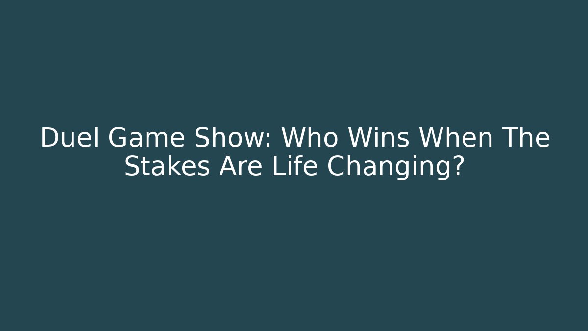 Duel Game Show: Who Wins When The Stakes Are Life Changing?