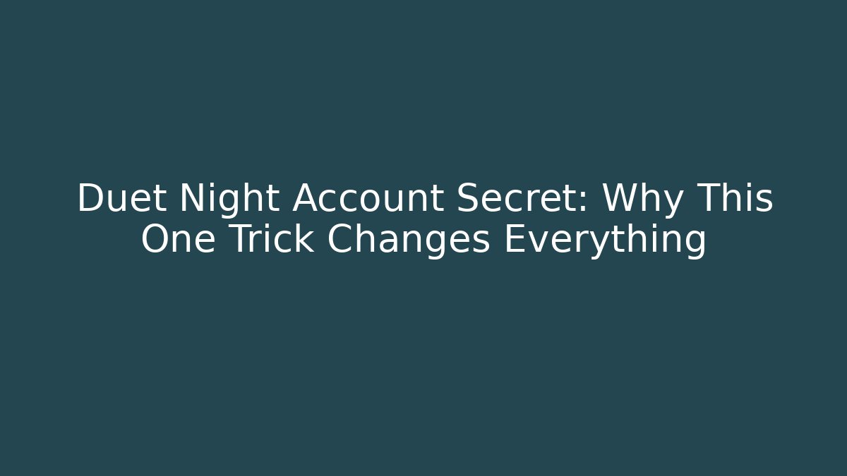 Duet Night Account Secret: Why This One Trick Changes Everything
