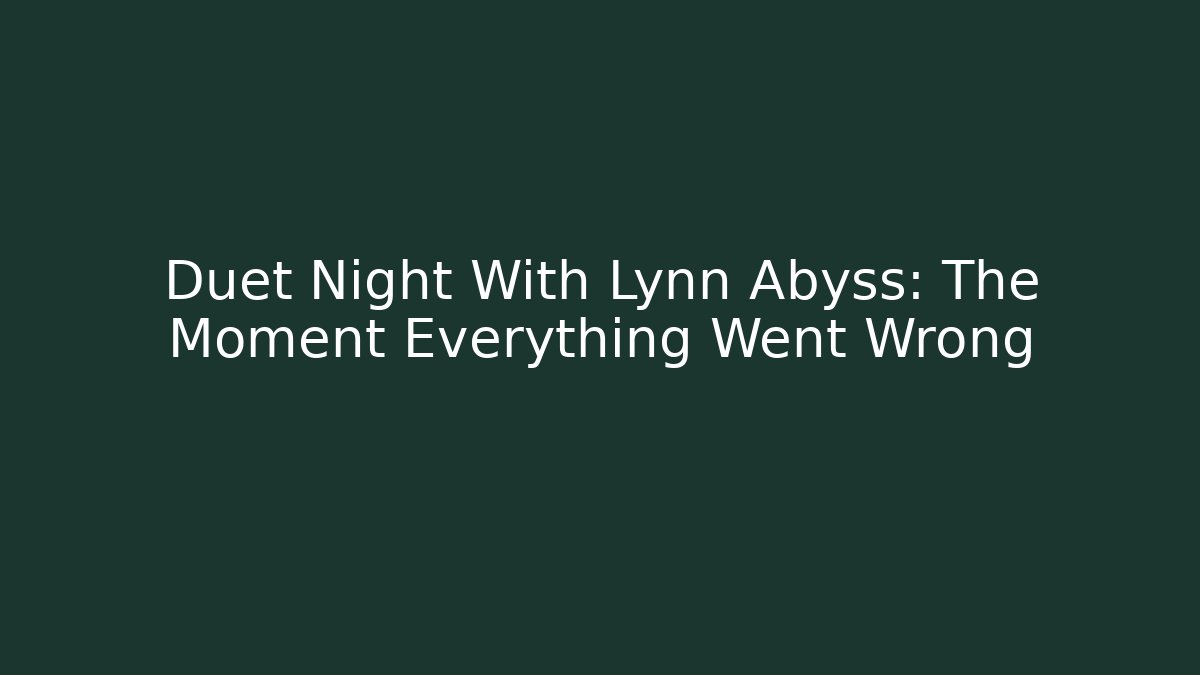 Duet Night With Lynn Abyss: The Moment Everything Went Wrong