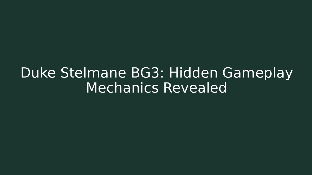 Duke Stelmane BG3: Hidden Gameplay Mechanics Revealed