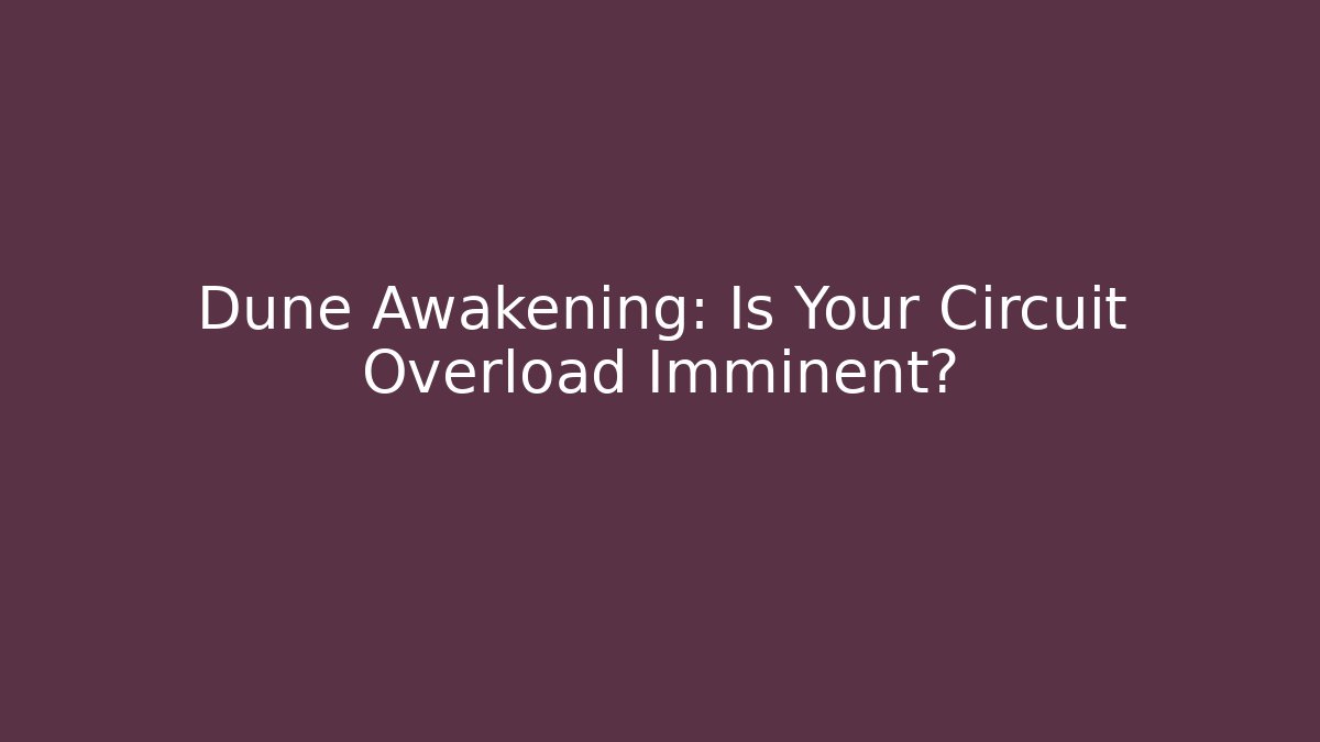 Dune Awakening: Is Your Circuit Overload Imminent? - Andrea Zevedo
