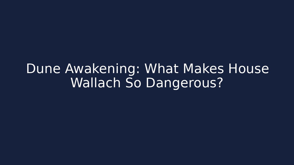 Dune Awakening: What Makes House Wallach So Dangerous?