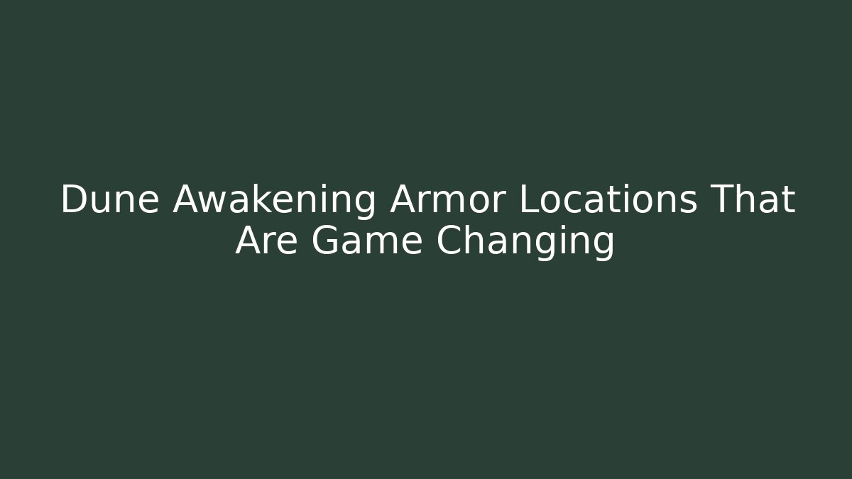 Dune Awakening Armor Locations That Are Game Changing