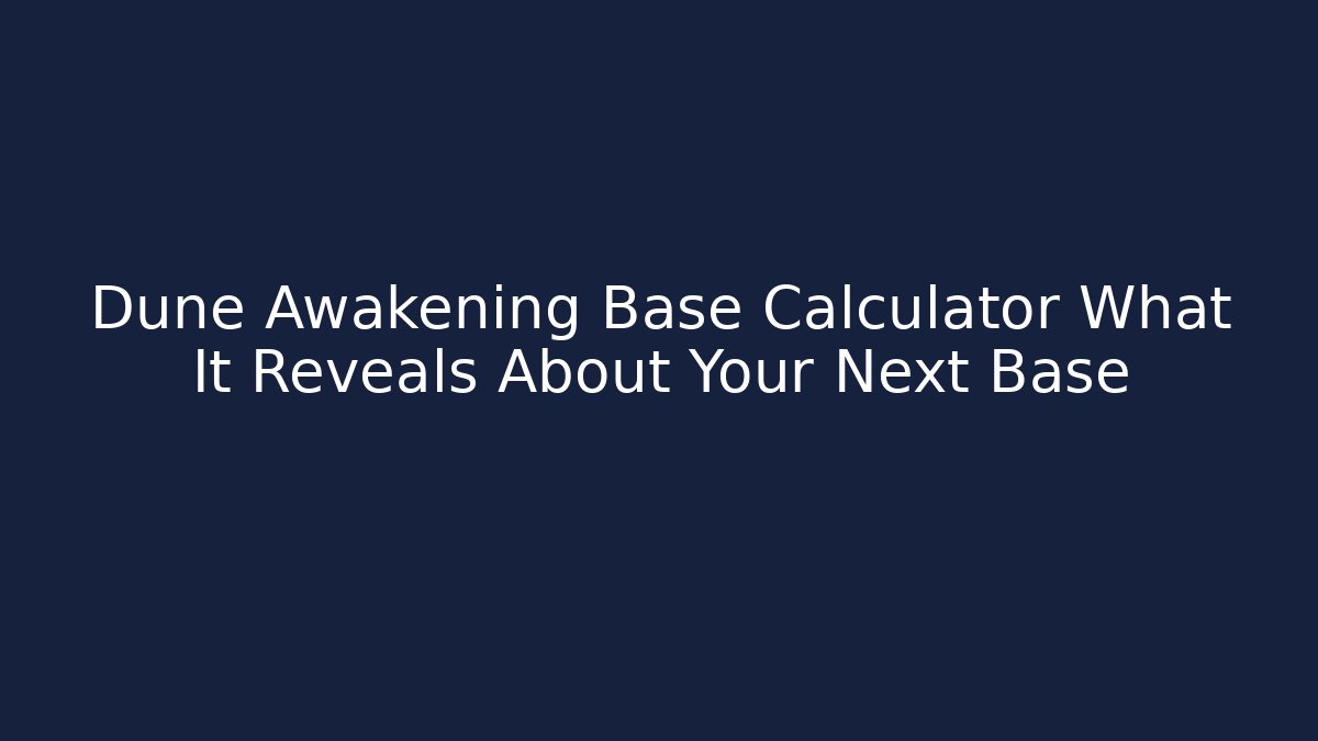Dune Awakening Base Calculator What It Reveals About Your Next Base