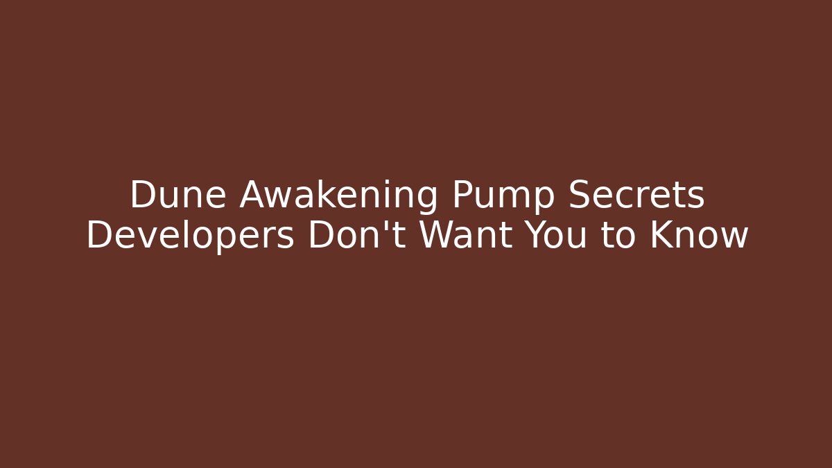 Dune Awakening Pump Secrets Developers Don't Want You to Know