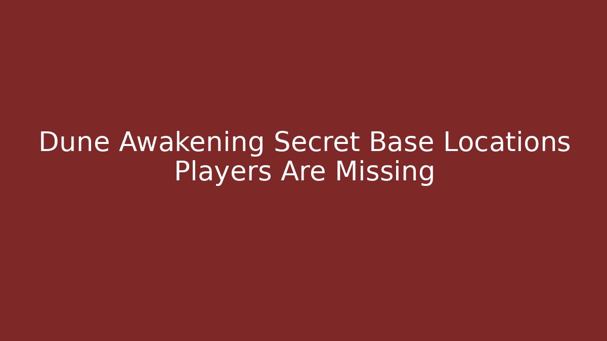 Dune Awakening Secret Base Locations Players Are Missing - Andrea Zevedo
