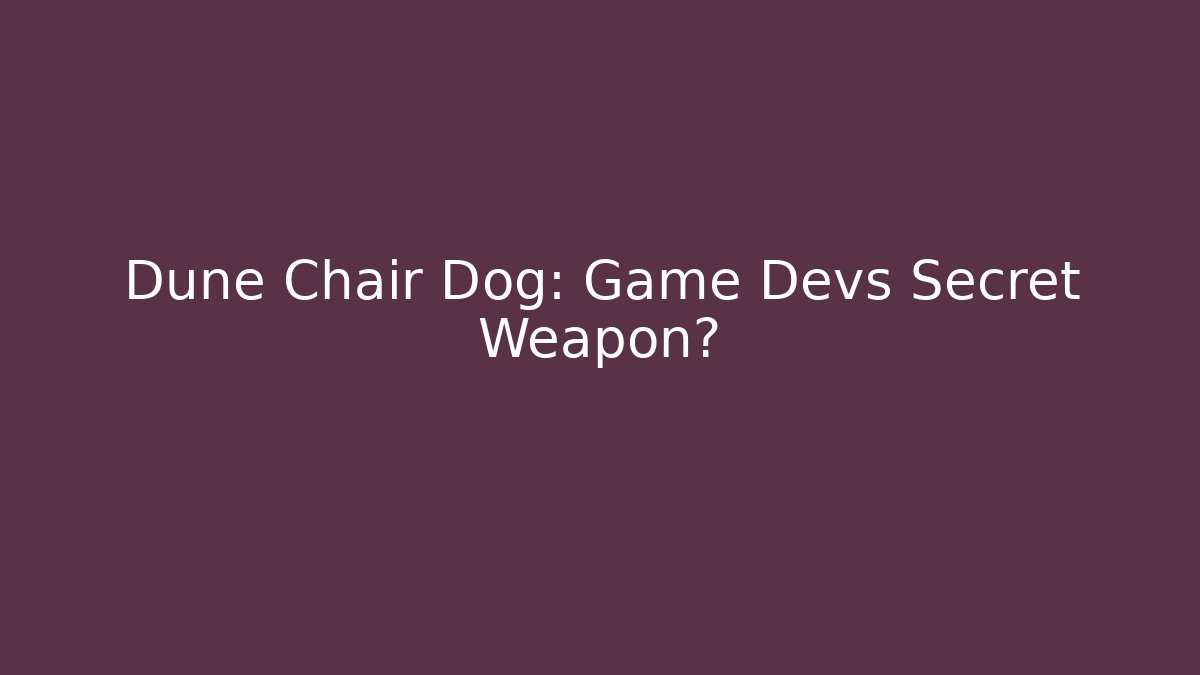 Dune Chair Dog: Game Devs Secret Weapon?