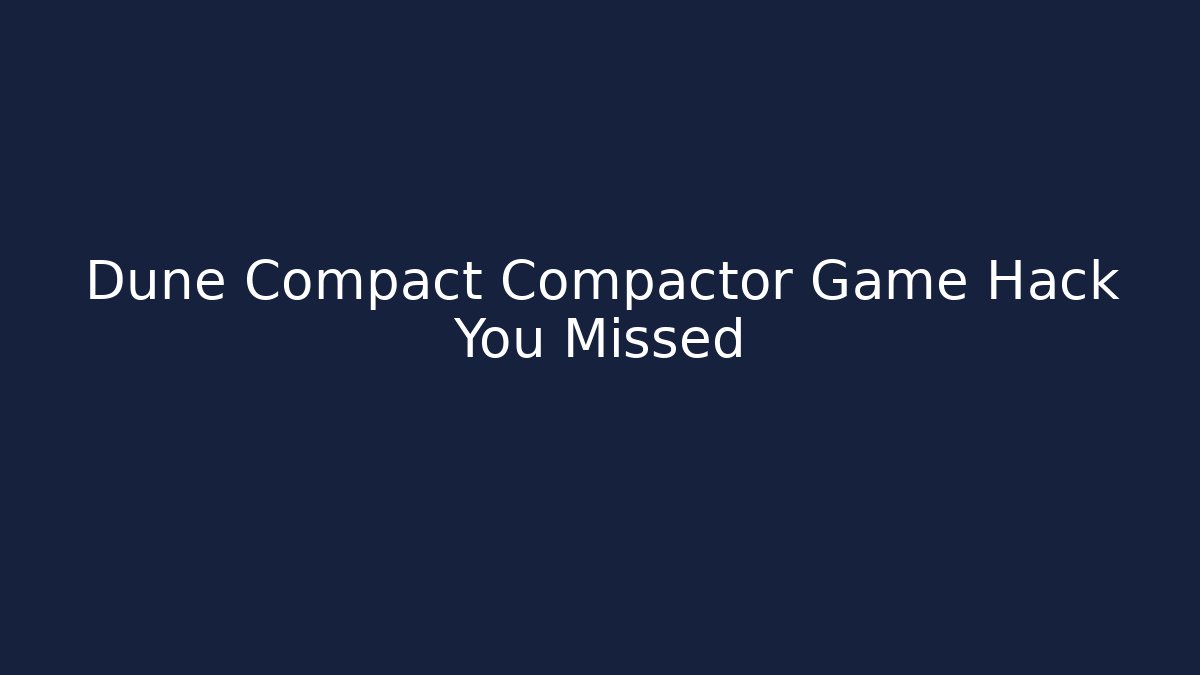 Dune Compact Compactor Game Hack You Missed - Andrea Zevedo