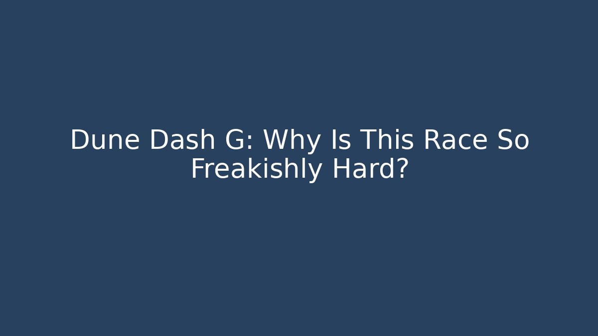 Dune Dash G: Why Is This Race So Freakishly Hard?