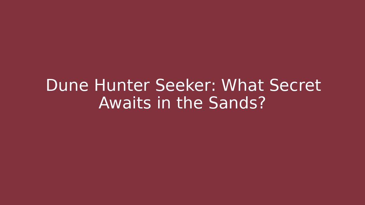 Dune Hunter Seeker: What Secret Awaits in the Sands?