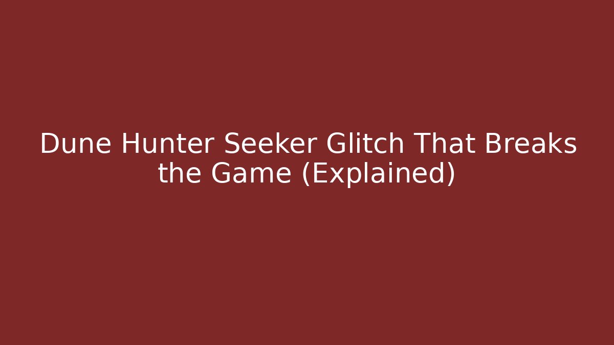 Dune Hunter Seeker Glitch That Breaks the Game (Explained)