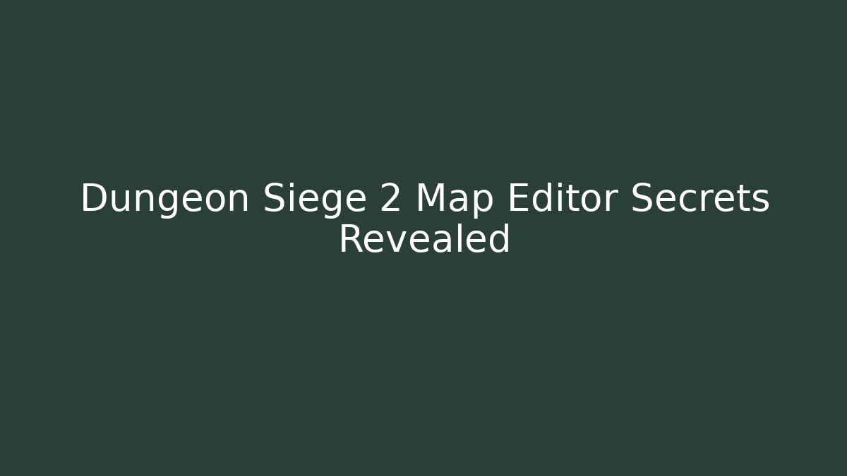 Dungeon Siege 2 Map Editor Secrets Revealed