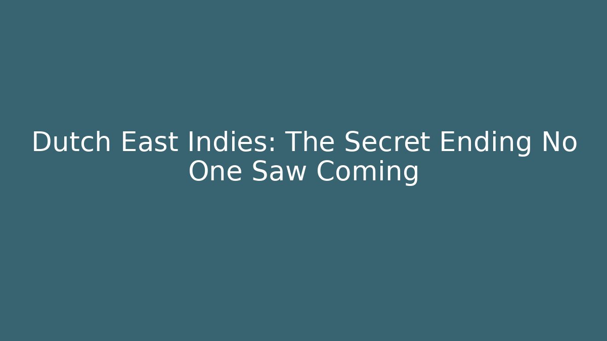 Dutch East Indies: The Secret Ending No One Saw Coming