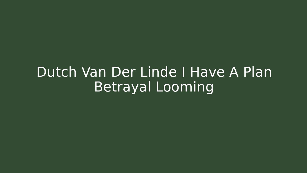 Dutch Van Der Linde I Have A Plan Betrayal Looming