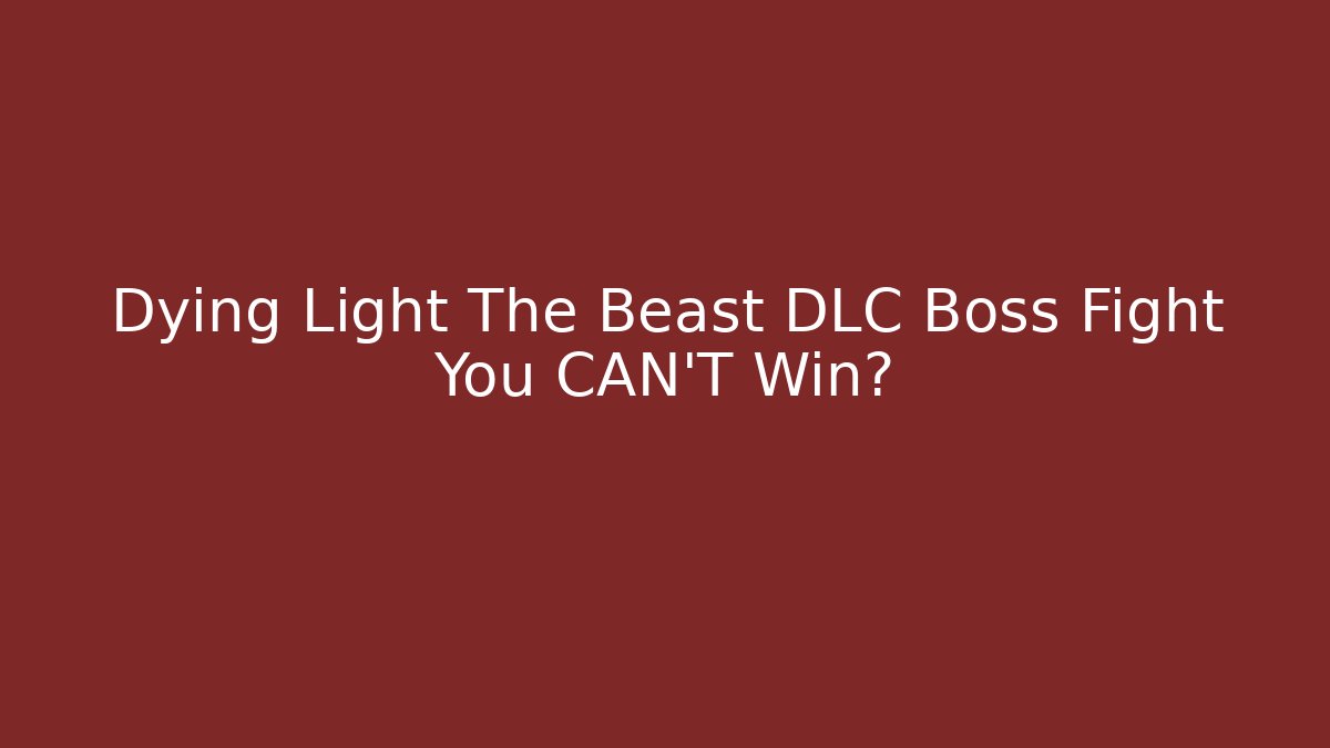 Dying Light The Beast DLC Boss Fight You CAN'T Win?