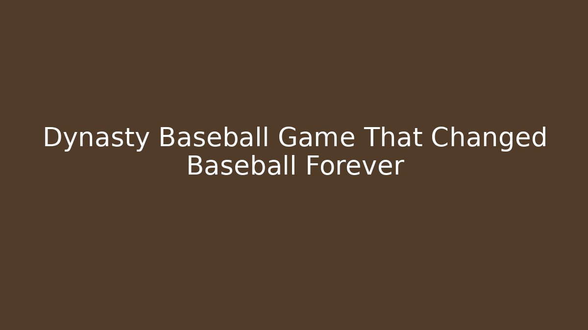 Dynasty Baseball Game That Changed Baseball Forever - Andrea Zevedo