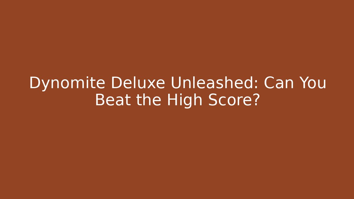 Dynomite Deluxe Unleashed: Can You Beat the High Score? - Andrea Zevedo