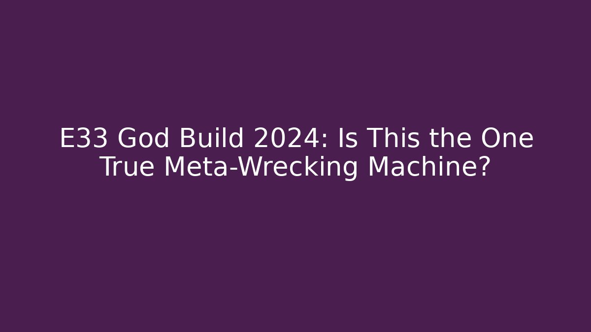 E33 God Build 2024: Is This the One True Meta-Wrecking Machine?