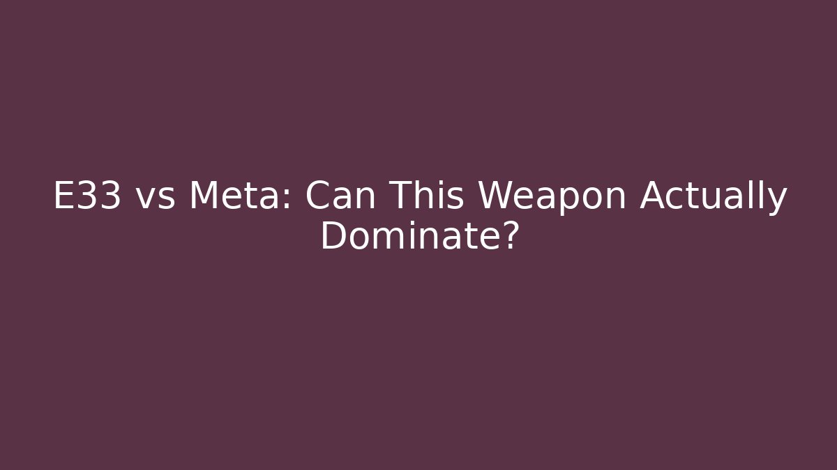 E33 vs Meta: Can This Weapon Actually Dominate? - Andrea Zevedo