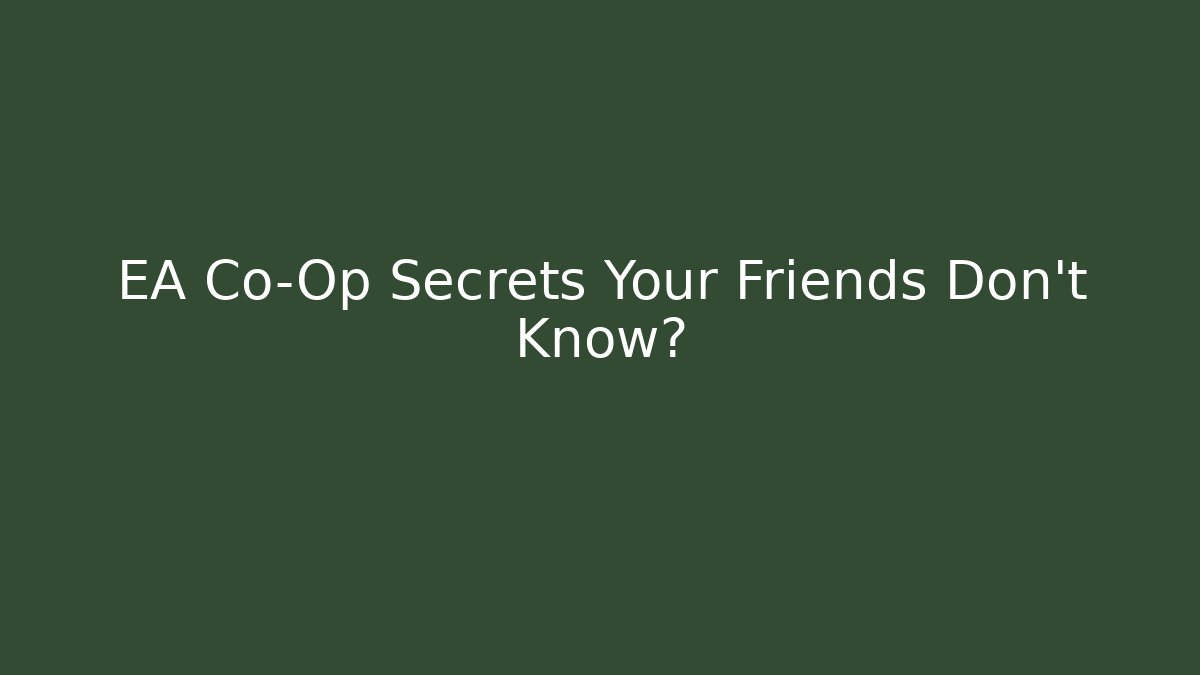 EA Co-Op Secrets Your Friends Don’t Know?