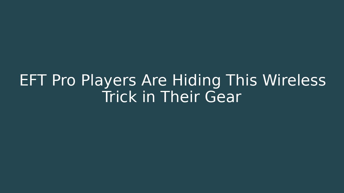 EFT Pro Players Are Hiding This Wireless Trick in Their Gear