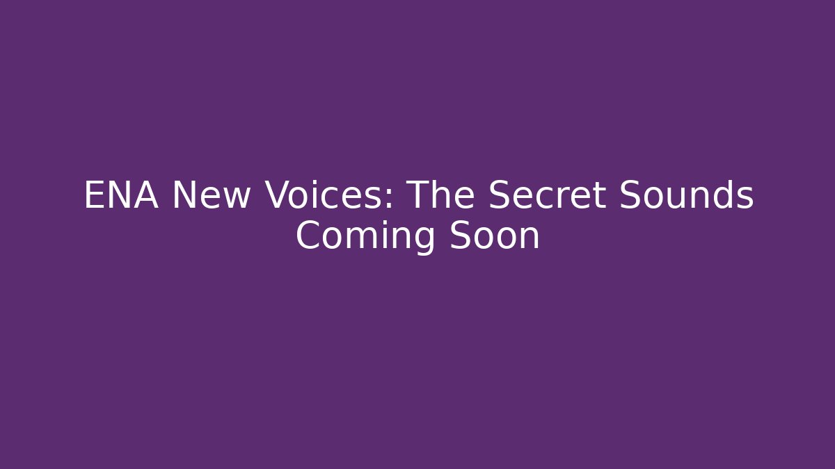 ENA New Voices: The Secret Sounds Coming Soon