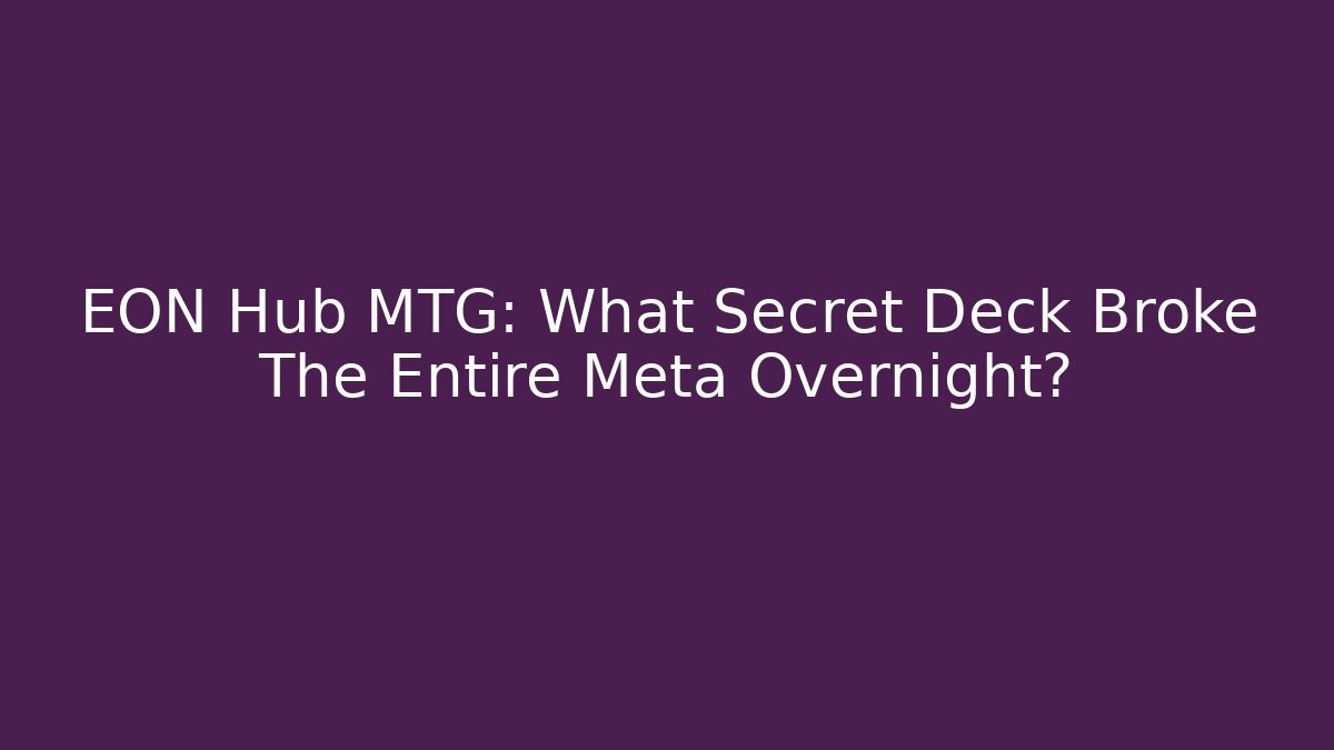 EON Hub MTG: What Secret Deck Broke The Entire Meta Overnight?