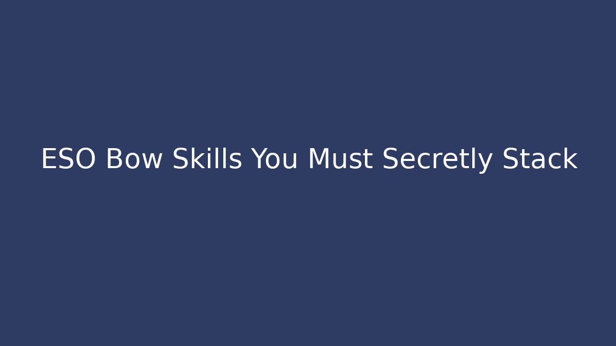 ESO Bow Skills You Must Secretly Stack - Andrea Zevedo
