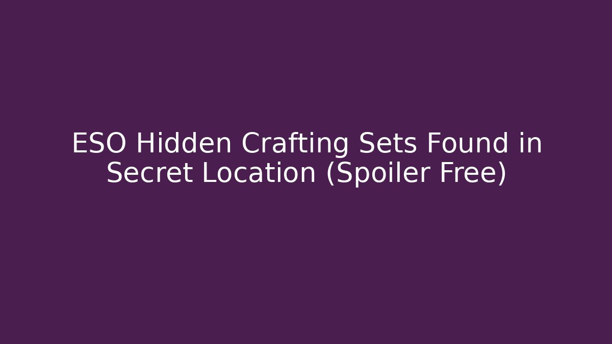 ESO Hidden Crafting Sets Found in Secret Location (Spoiler Free)