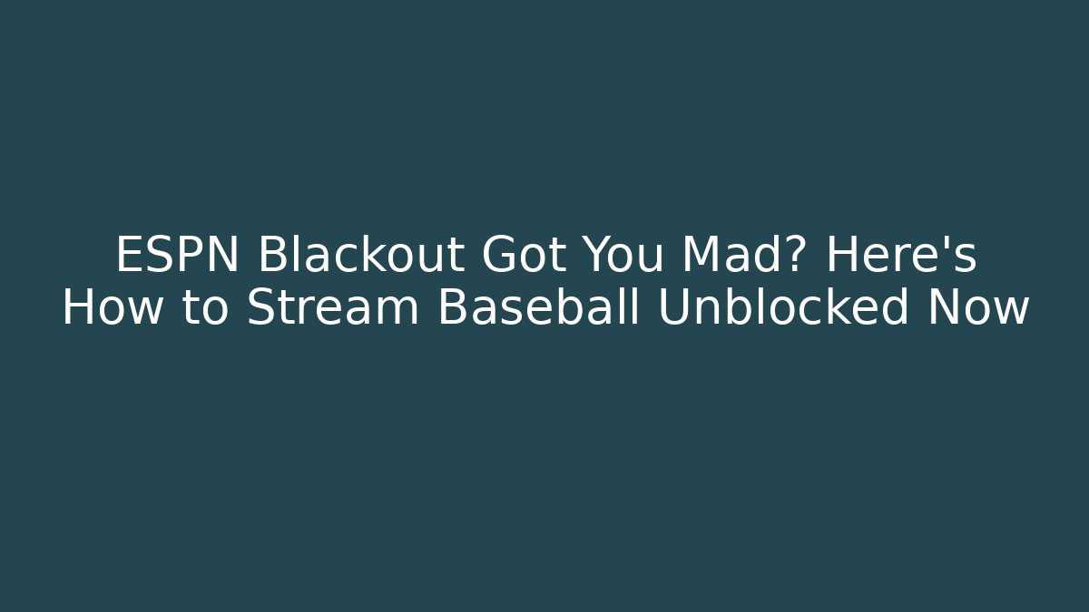 ESPN Blackout Got You Mad? Here's How to Stream Baseball Unblocked Now
