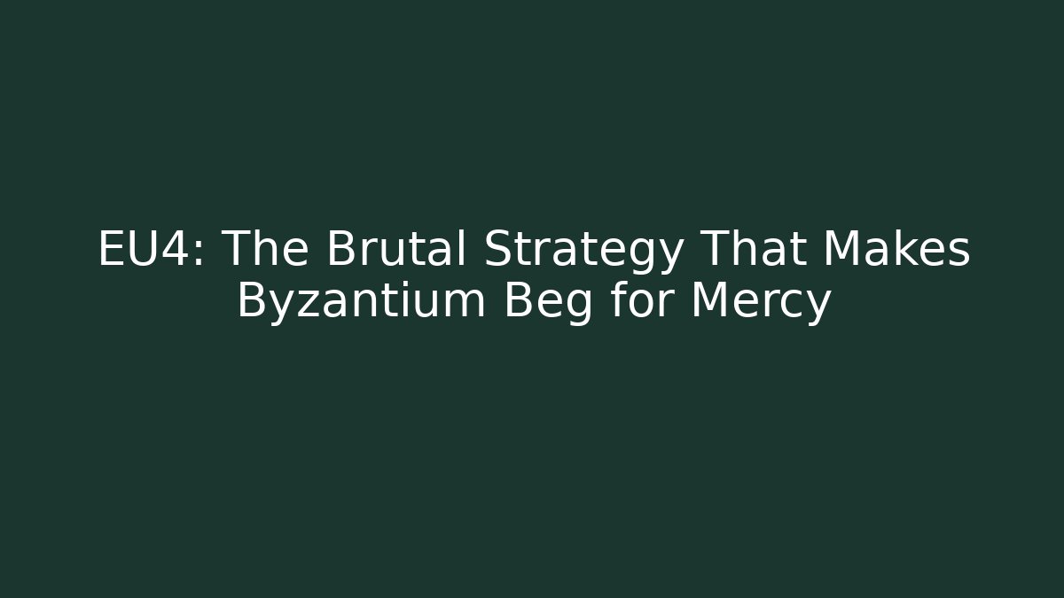 EU4: The Brutal Strategy That Makes Byzantium Beg for Mercy