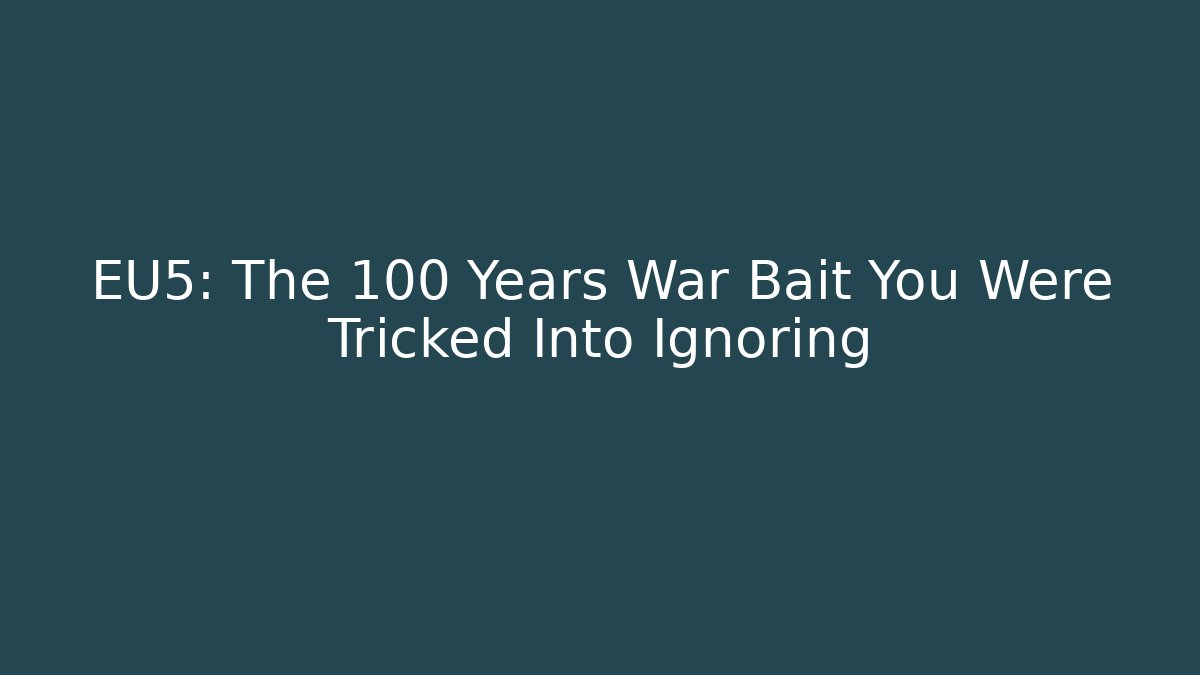 EU5: The 100 Years War Bait You Were Tricked Into Ignoring