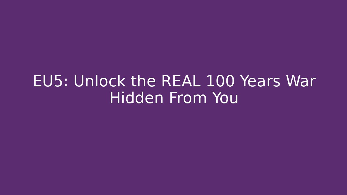 EU5: Unlock the REAL 100 Years War Hidden From You