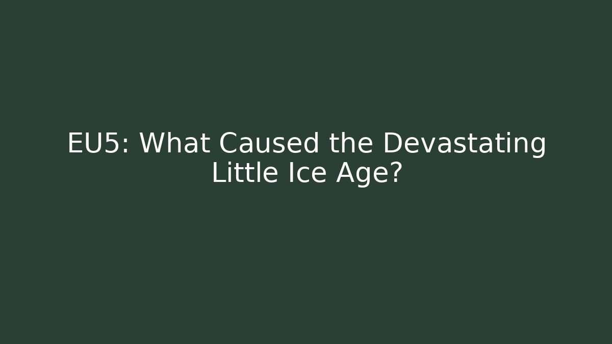 EU5: What Caused the Devastating Little Ice Age? - Andrea Zevedo
