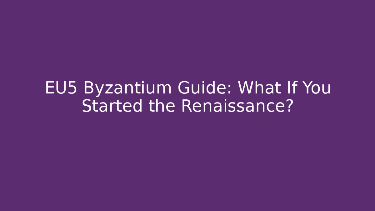 EU5 Byzantium Guide: What If You Started the Renaissance?