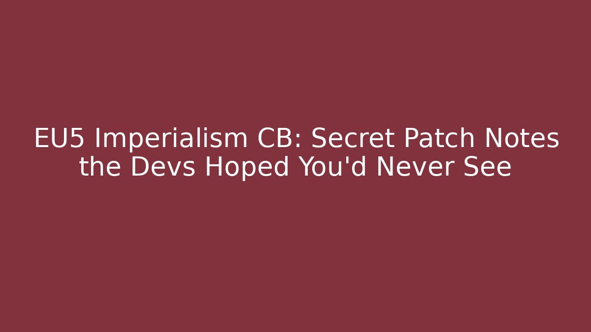 EU5 Imperialism CB: Secret Patch Notes the Devs Hoped You’d Never See