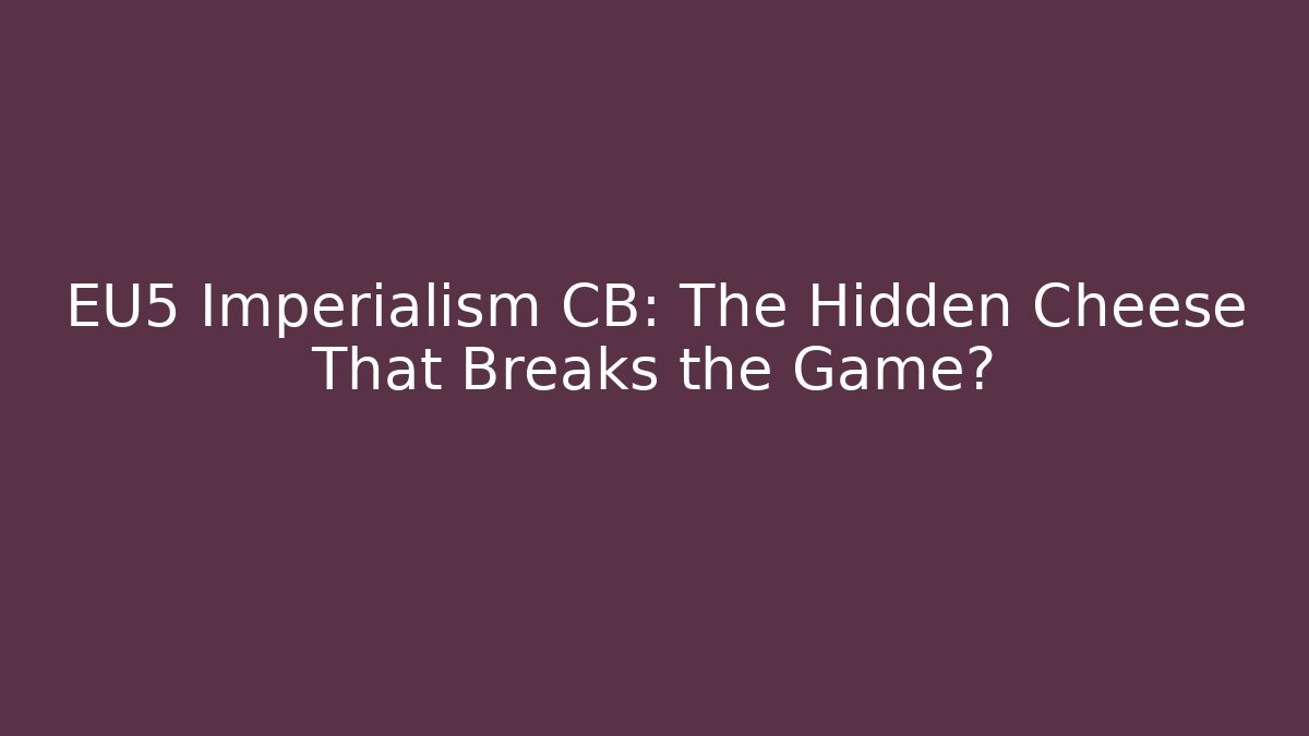 EU5 Imperialism CB: The Hidden Cheese That Breaks the Game?