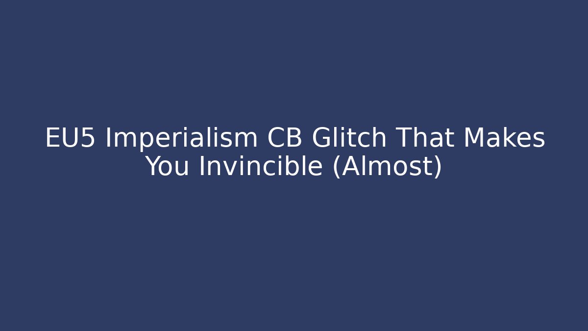 EU5 Imperialism CB Glitch That Makes You Invincible (Almost)