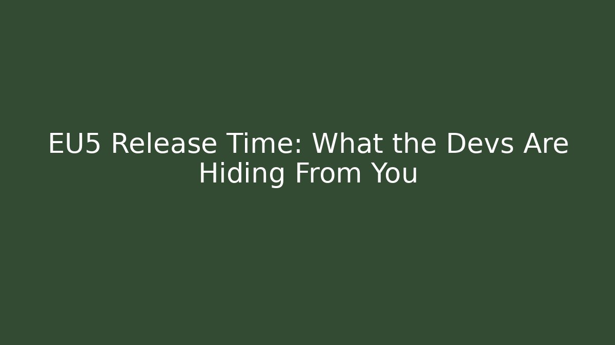 EU5 Release Time: What the Devs Are Hiding From You