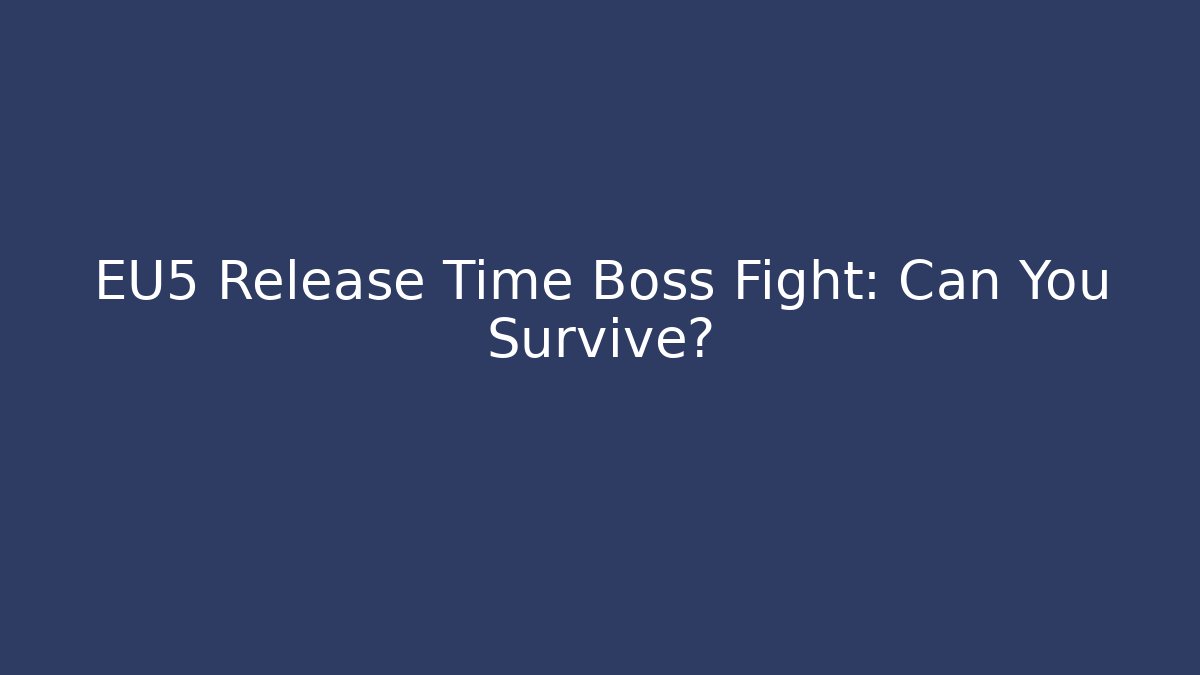 EU5 Release Time Boss Fight: Can You Survive?