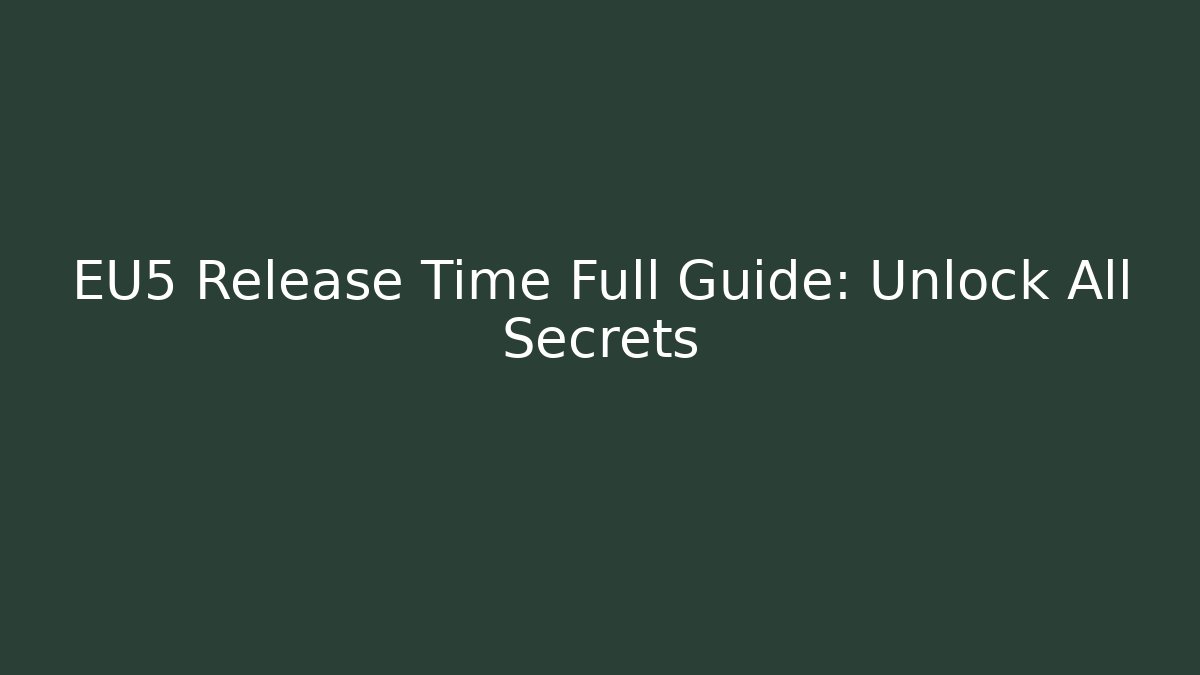 EU5 Release Time Full Guide: Unlock All Secrets