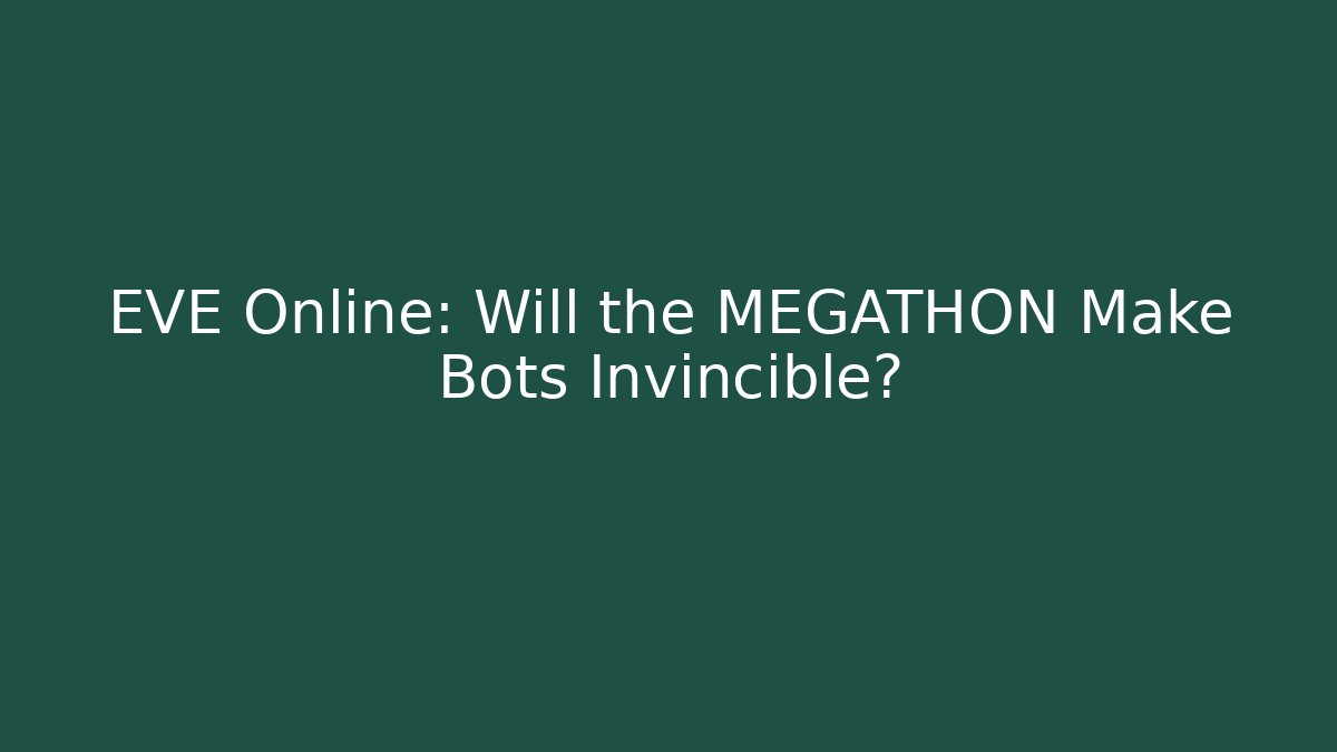 EVE Online: Will the MEGATHON Make Bots Invincible?