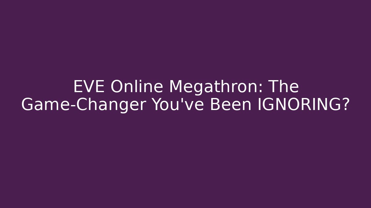 EVE Online Megathron: The Game-Changer You’ve Been IGNORING?