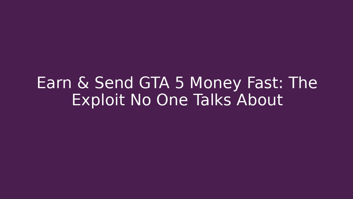 Earn & Send GTA 5 Money Fast: The Exploit No One Talks About