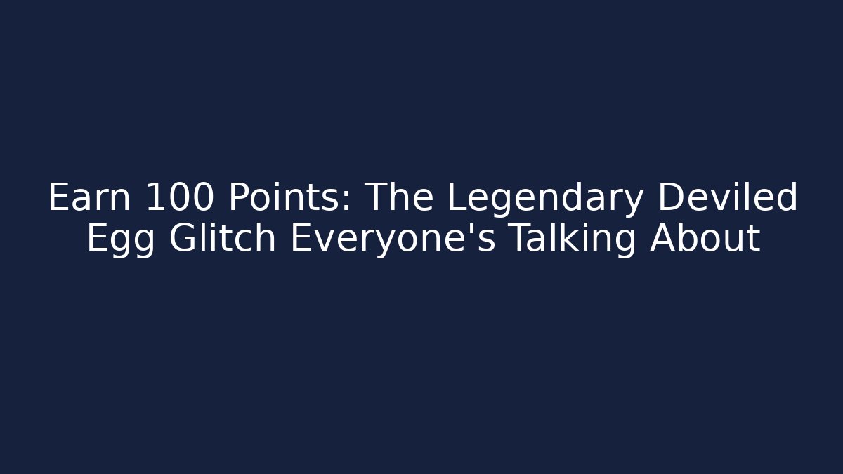Earn +100 Points: The Legendary Deviled Egg Glitch Everyone’s Talking About