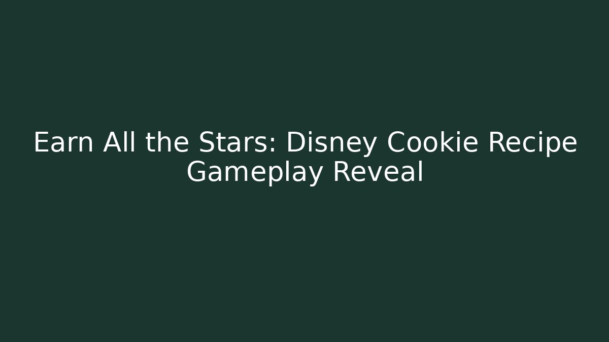 Earn All the Stars: Disney Cookie Recipe Gameplay Reveal