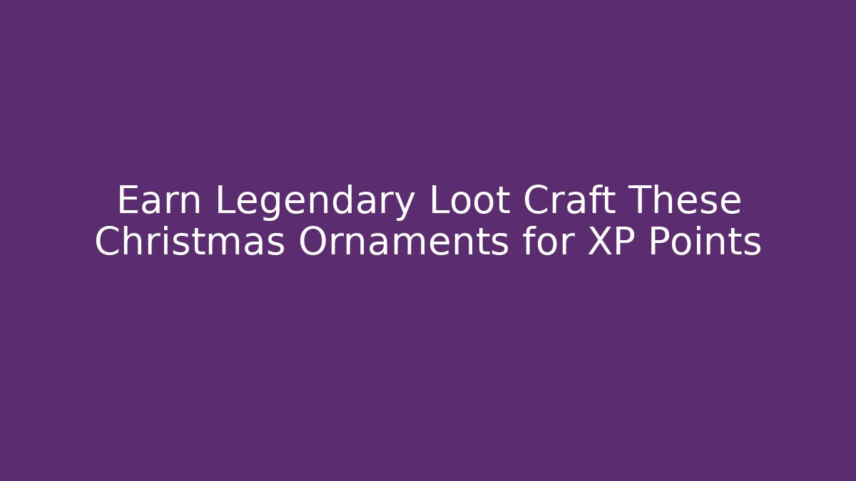 Earn Legendary Loot Craft These Christmas Ornaments for XP Points